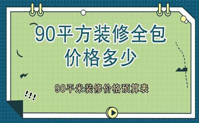 90平方裝修全包價格多少？90平米裝修價格預(yù)算表（含明細(xì)）