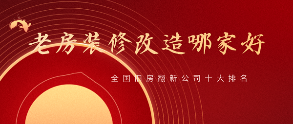 2023全國舊房翻新公司十大排名，舊房改造裝修哪家好？